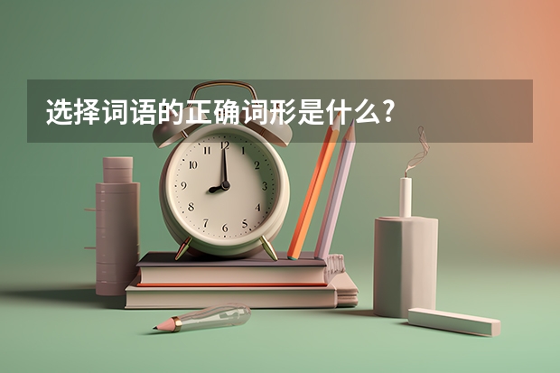 选择词语的正确词形是什么?