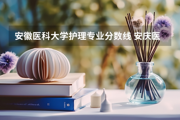 安徽医科大学护理专业分数线 安庆医药高等专科学校2023单招分数线