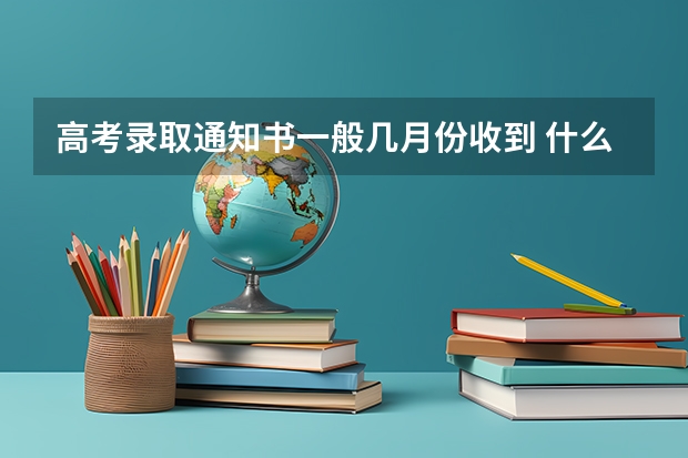 高考录取通知书一般几月份收到 什么时候拿到