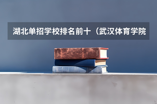湖北单招学校排名前十（武汉体育学院单招录取分数线）
