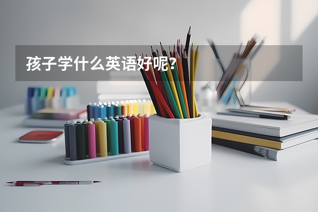 孩子学什么英语好呢？