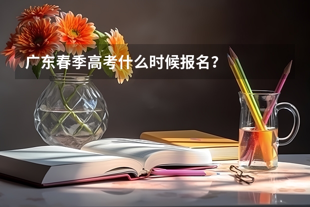 广东春季高考什么时候报名？