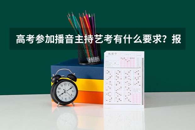 高考参加播音主持艺考有什么要求？报名条件是什么？