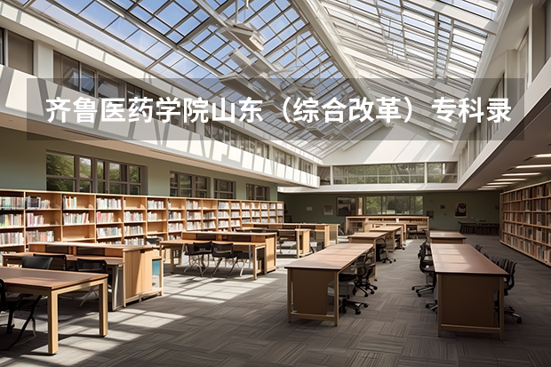 齐鲁医药学院山东（综合改革）专科录取分数线（齐鲁医学院单招分数线）