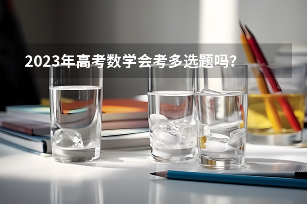 2023年高考数学会考多选题吗？