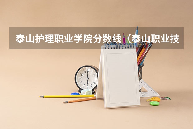 泰山护理职业学院分数线（泰山职业技术学院单招分数线）
