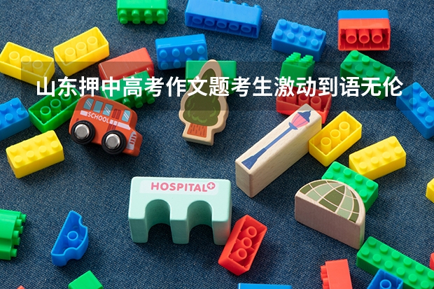 山东押中高考作文题考生激动到语无伦次，压中考题是一种什么体验？