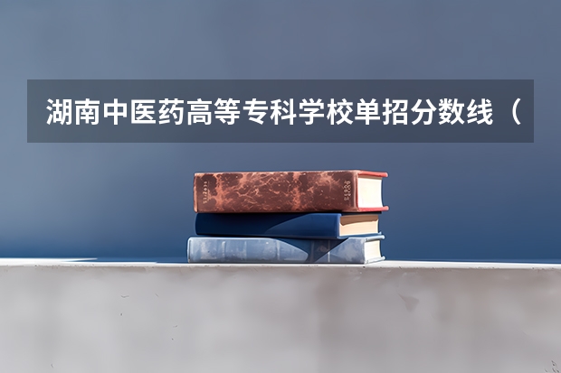 湖南中医药高等专科学校单招分数线（河北医科大学单招分数线）