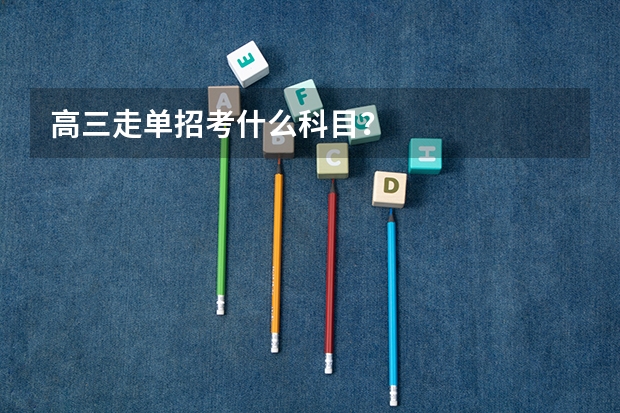 高三走单招考什么科目？