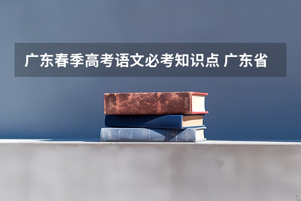 广东春季高考语文必考知识点 广东省春季高考真题试卷