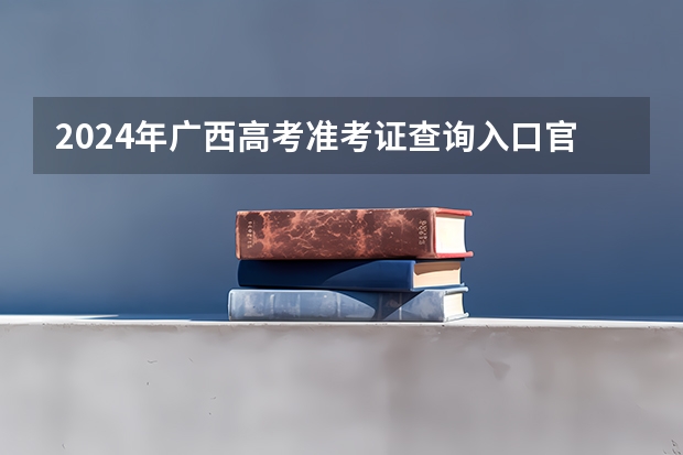 2024年广西高考准考证查询入口官网地址怎么查