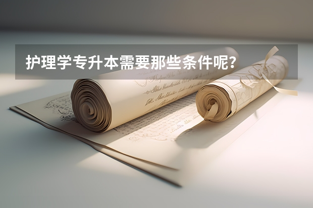 护理学专升本需要那些条件呢？