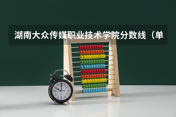 湖南大众传媒职业技术学院分数线（单招学校分数线）