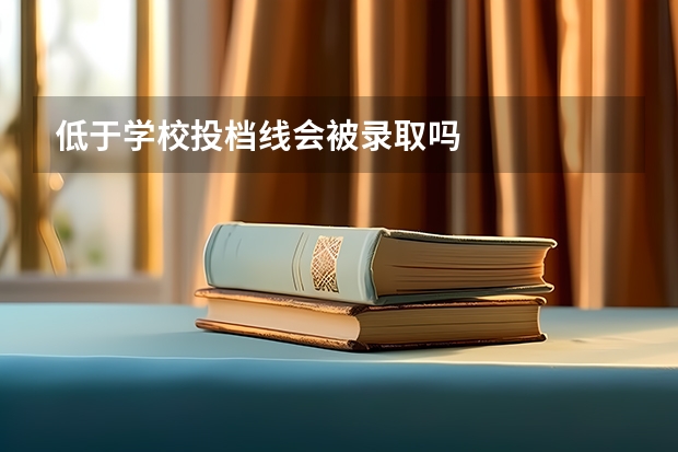 低于学校投档线会被录取吗