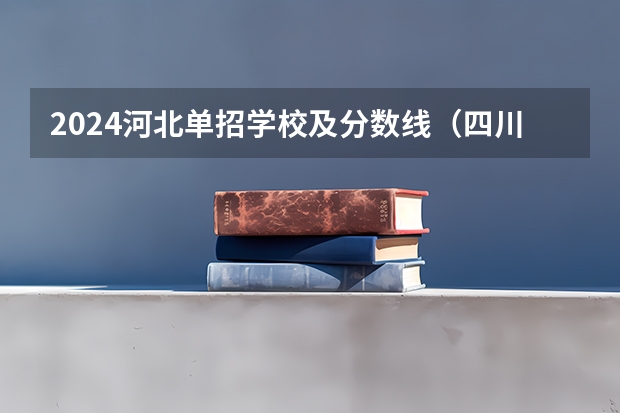 2024河北单招学校及分数线（四川幼儿师范高等专科学校2023年单招分数线）