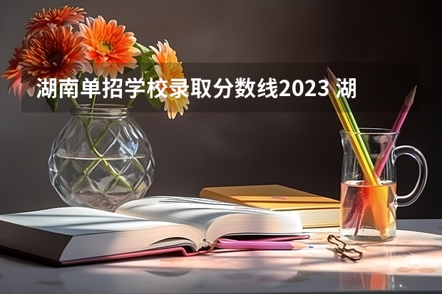 湖南单招学校录取分数线2023 湖南省2023年普通高校招生高职专科批(普通类)第一次投档分数线
