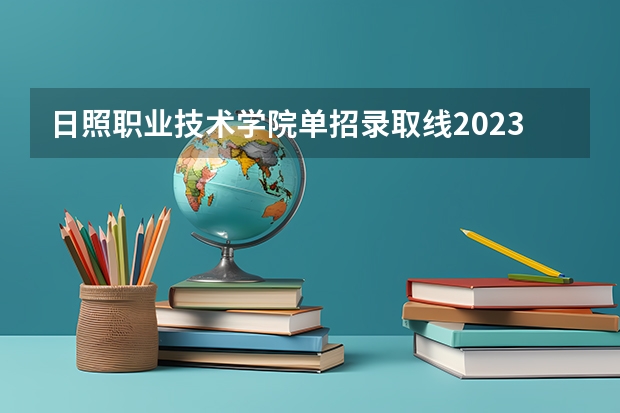 日照职业技术学院单招录取线2023（山东水利职业学院2023录取线）