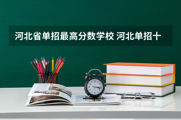 河北省单招最高分数学校 河北单招十类分数线