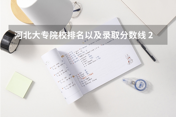 河北大专院校排名以及录取分数线 2024河北单招学校及分数线