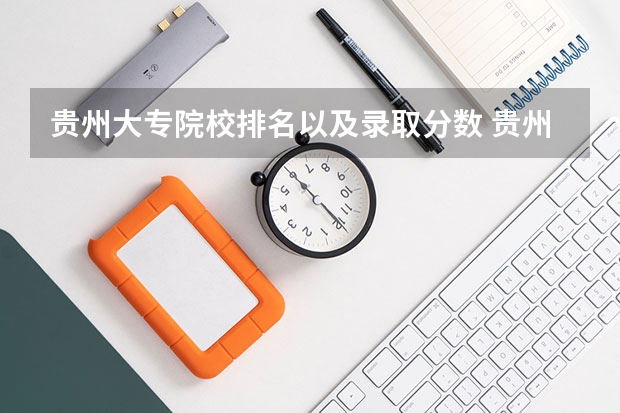 贵州大专院校排名以及录取分数 贵州专科学校排名及分数线