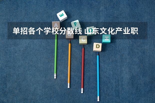 单招各个学校分数线 山东文化产业职业学院单招分数线