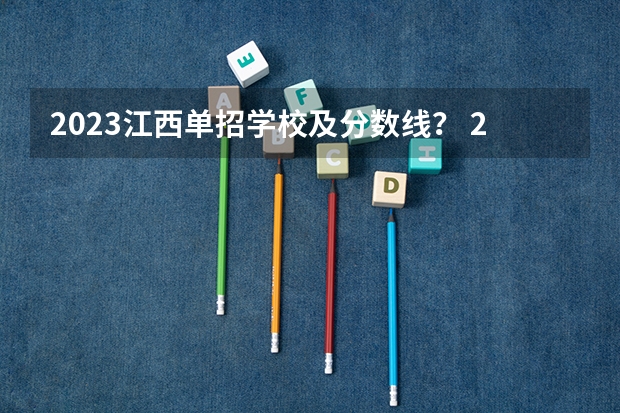 2023江西单招学校及分数线？ 2023单招第七类分数线