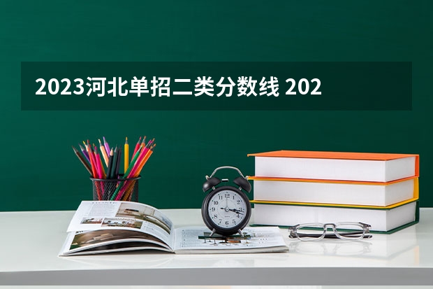 2023河北单招二类分数线 2023河北单招二类学校及分数线