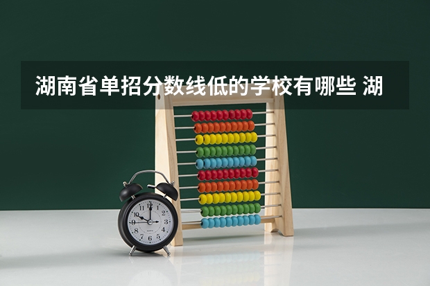 湖南省单招分数线低的学校有哪些 湖南单招分数线