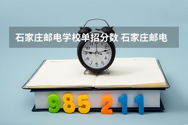 石家庄邮电学校单招分数 石家庄邮电职业技术学院分数线石家庄邮电职业技术学院录取线
