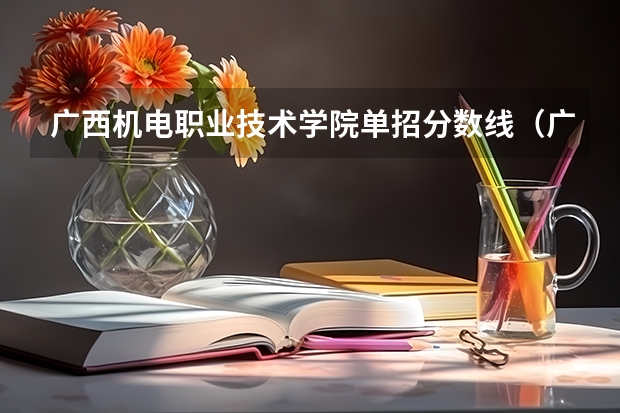 广西机电职业技术学院单招分数线（广西单招录取分数线）