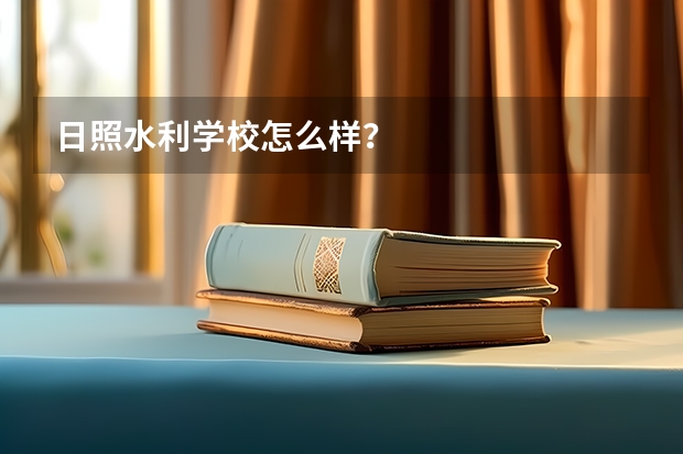 日照水利学校怎么样？