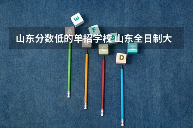 山东分数低的单招学校 山东全日制大专院校单招分数最低的是哪所