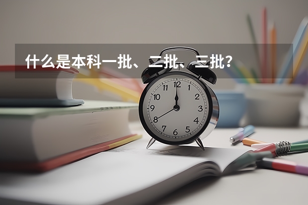什么是本科一批、二批、三批？