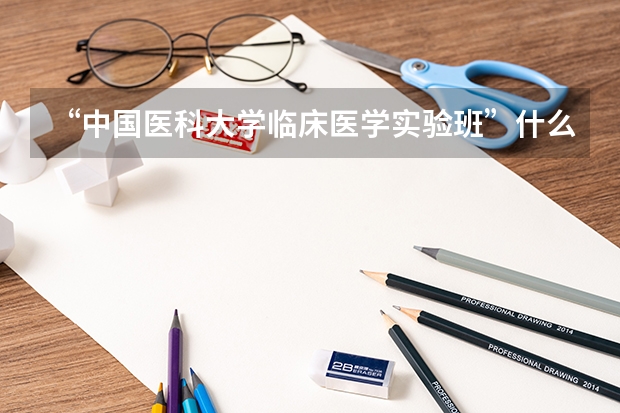 “中国医科大学临床医学实验班”什么意思？