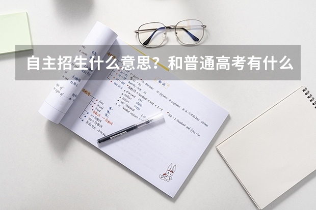 自主招生什么意思？和普通高考有什么区别？