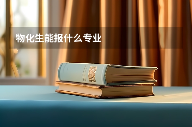 物化生能报什么专业