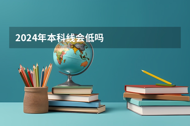 2024年本科线会低吗