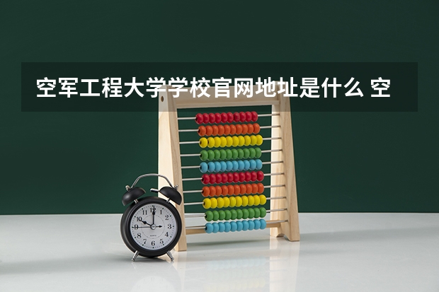 空军工程大学学校官网地址是什么 空军工程大学学校介绍