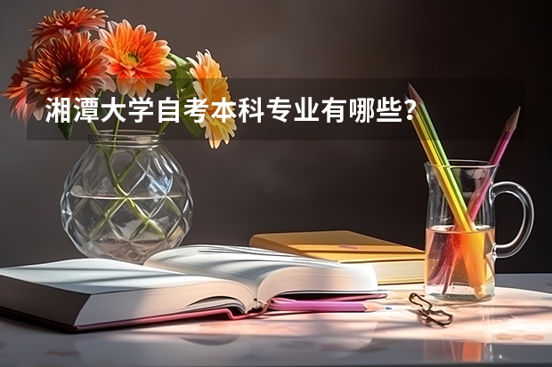 湘潭大学自考本科专业有哪些？