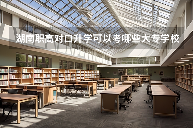 湖南职高对口升学可以考哪些大专学校