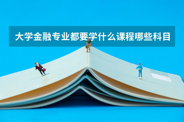 大学金融专业都要学什么课程哪些科目