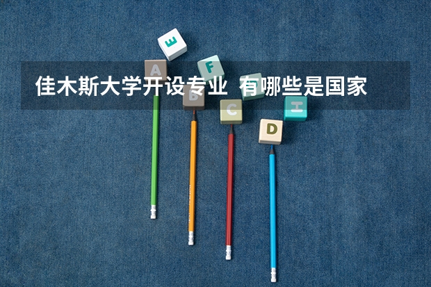 佳木斯大学开设专业  有哪些是国家特色专业