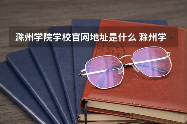 滁州学院学校官网地址是什么 滁州学院学校介绍