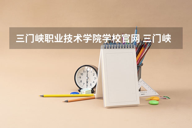 三门峡职业技术学院学校官网 三门峡职业技术学院怎么样