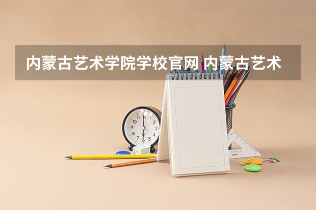 内蒙古艺术学院学校官网 内蒙古艺术学院怎么样