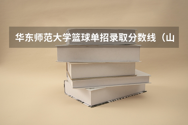 华东师范大学篮球单招录取分数线（山东体育学院篮球单招分数线）