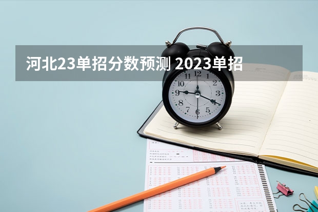 河北23单招分数预测 2023单招录取线预测一下