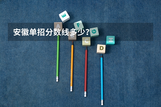 安徽单招分数线多少？
