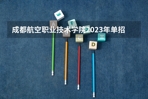成都航空职业技术学院2023年单招录取线多少分？
