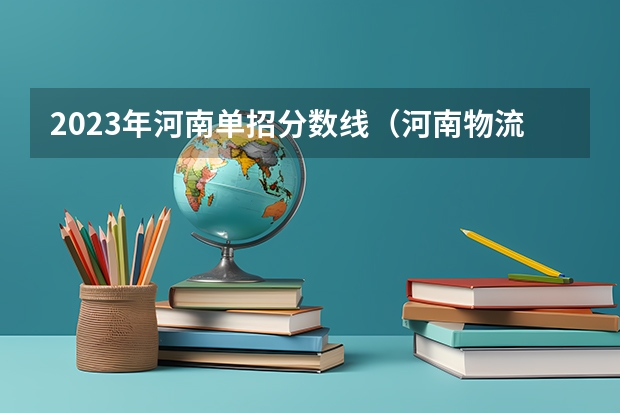 2023年河南单招分数线（河南物流职业学院单招录取分数线）